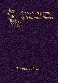 Secrecy: a poem. By Thomas Power
