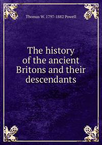The history of the ancient Britons and their descendants