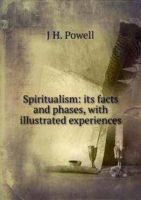 Spiritualism: its facts and phases, with illustrated experiences