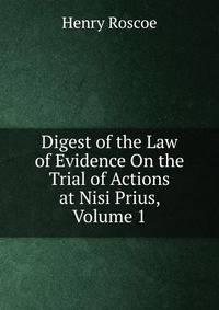 Digest of the Law of Evidence On the Trial of Actions at Nisi Prius, Volume 1