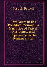 Two Years in the Pontifical Zouaves, a Narrative of Travel, Residence, and Experience in the Roman States