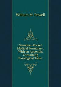 Saunders' Pocket Medical Formulary: With an Appendix Containing Posological Table .
