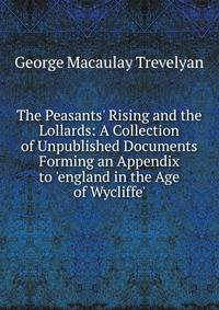 The Peasants' Rising and the Lollards: A Collection of Unpublished Documents Forming an Appendix to 'england in the Age of Wycliffe'
