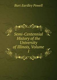 Semi-Centennial History of the University of Illinois, Volume 1