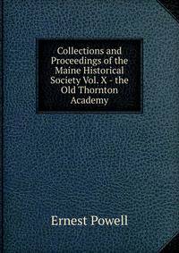 Collections and Proceedings of the Maine Historical Society Vol. X - the Old Thornton Academy