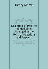 Essentials of Practice of Medicine: Arranged in the Form of Questions and Answers