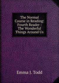 The Normal Course in Reading: Fourth Reader : The Wonderful Things Around Us