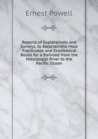 Reports of Explorations and Surveys, to Ascertainthe Most Fracticable and Economical Boute for a Railroad from the Mississsppi River to the Pacific Ocean