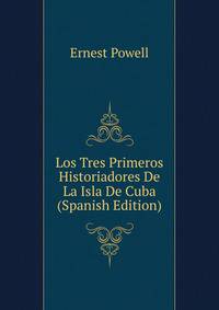 Los Tres Primeros Historiadores De La Isla De Cuba (Spanish Edition)