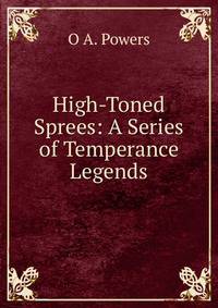 High-Toned Sprees: A Series of Temperance Legends