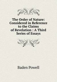 The Order of Nature: Considered in Reference to the Claims of Revelation : A Third Series of Essays