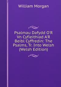 Psalmau Dafydd O'R Vn Cyfieithiad A'R Beibl Cyffredin: The Psalms, Tr. Into Welsh (Welsh Edition)