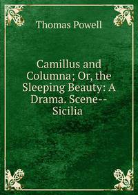 Camillus and Columna; Or, the Sleeping Beauty: A Drama. Scene--Sicilia .
