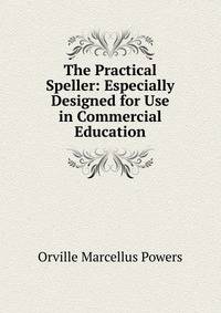 The Practical Speller: Especially Designed for Use in Commercial Education