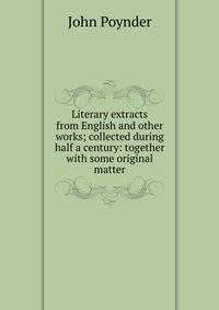 Literary extracts from English and other works; collected during half a century: together with some original matter