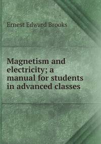 Magnetism and electricity; a manual for students in advanced classes