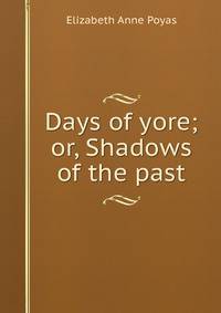Days of yore; or, Shadows of the past