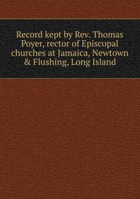 Record kept by Rev. Thomas Poyer, rector of Episcopal churches at Jamaica, Newtown &amp; Flushing, Long Island
