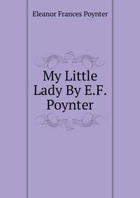 My Little Lady By E.F. Poynter.