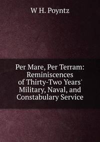Per Mare, Per Terram: Reminiscences of Thirty-Two Years' Military, Naval, and Constabulary Service