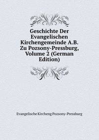 Geschichte Der Evangelischen Kirchengemeinde A.B. Zu Pozsony-Pressburg, Volume 2 (German Edition)