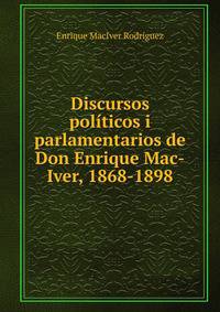 Discursos politicos i parlamentarios de Don Enrique Mac-Iver, 1868-1898
