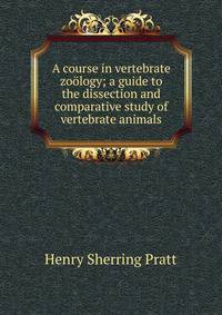A course in vertebrate zoology; a guide to the dissection and comparative study of vertebrate animals