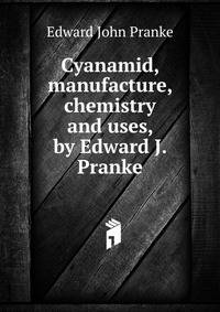 Cyanamid, manufacture, chemistry and uses, by Edward J. Pranke