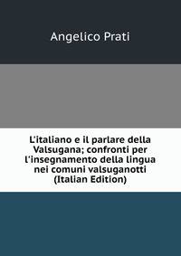 L'italiano e il parlare della Valsugana; confronti per l'insegnamento della lingua nei comuni valsuganotti (Italian Edition)