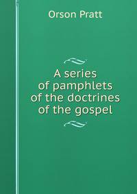 A series of pamphlets of the doctrines of the gospel