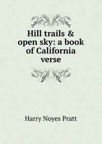 Hill trails &amp; open sky: a book of California verse
