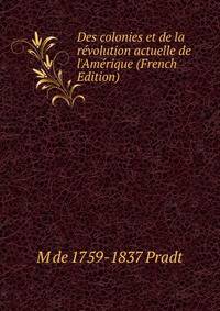 Des colonies et de la r?volution actuelle de l'Am?rique (French Edition)