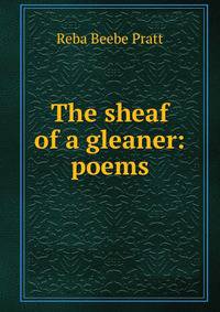 The sheaf of a gleaner: poems
