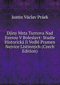 Djiny Msta Turnova Nad Jizerou V Boleslavt: Studie Historicka Ji Vedle Pramen Nejvice Listinnych (Czech Edition)