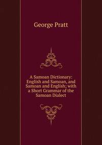 A Samoan Dictionary: English and Samoan, and Samoan and English; with a Short Grammar of the Samoan Dialect