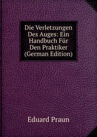 Die Verletzungen Des Auges: Ein Handbuch Fur Den Praktiker (German Edition)