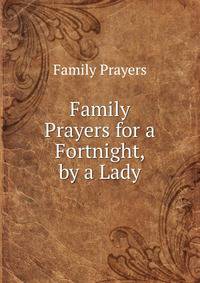 Family Prayers for a Fortnight, by a Lady