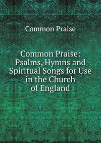 Common Praise: Psalms, Hymns and Spiritual Songs for Use in the Church of England