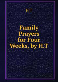 Family Prayers for Four Weeks, by H.T.