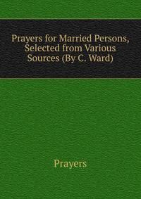 Prayers for Married Persons, Selected from Various Sources (By C. Ward).