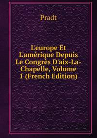 L'europe Et L'am?rique Depuis Le Congr?s D'aix-La-Chapelle, Volume 1 (French Edition)