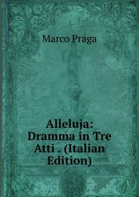 Alleluja: Dramma in Tre Atti . (Italian Edition)