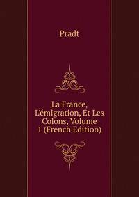 La France, L'?migration, Et Les Colons, Volume 1 (French Edition)