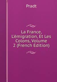 La France, L'?migration, Et Les Colons, Volume 2 (French Edition)