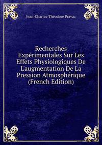 Recherches Exp?rimentales Sur Les Effets Physiologiques De L'augmentation De La Pression Atmosph?rique (French Edition)