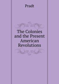 The Colonies and the Present American Revolutions