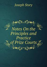 Notes On the Principles and Practice of Prize Courts