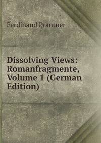 Dissolving Views: Romanfragmente, Volume 1 (German Edition)