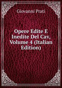 Opere Edite E Inedite Del Cav, Volume 4 (Italian Edition)
