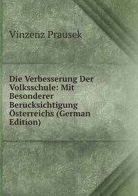 Die Verbesserung Der Volksschule: Mit Besonderer Berucksichtigung Osterreichs (German Edition)